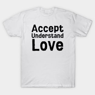 Accept Understand Love T-Shirt